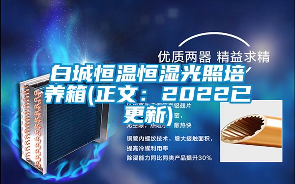 白城恒溫恒濕光照培養箱(正文：2022已更新)