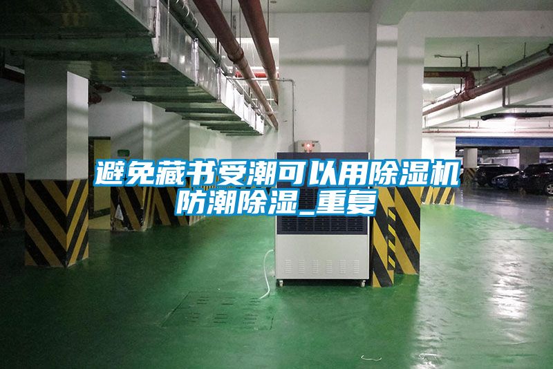 避免藏書受潮可以用91看片在线下载機防潮91看片在线下载_重複