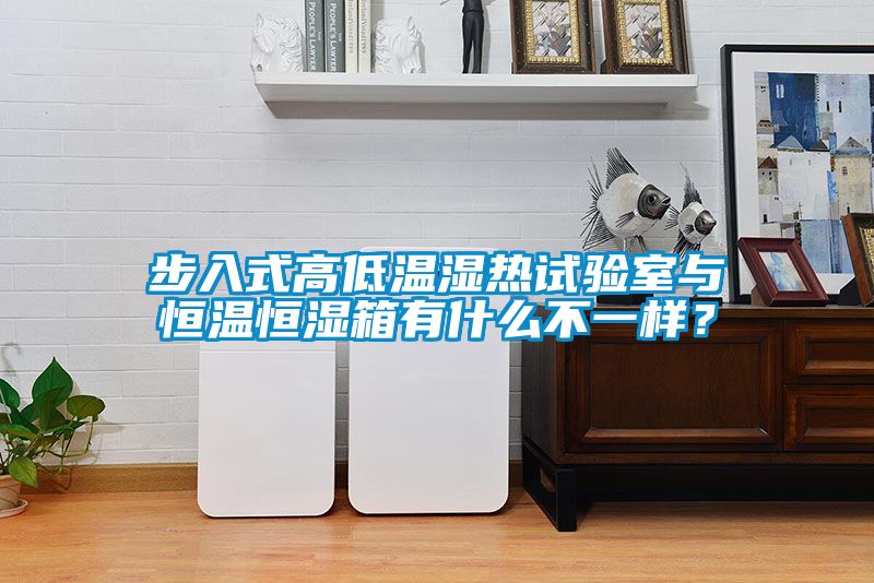 步入式高低溫濕熱試驗室與恒溫恒濕箱有什麽不一樣？