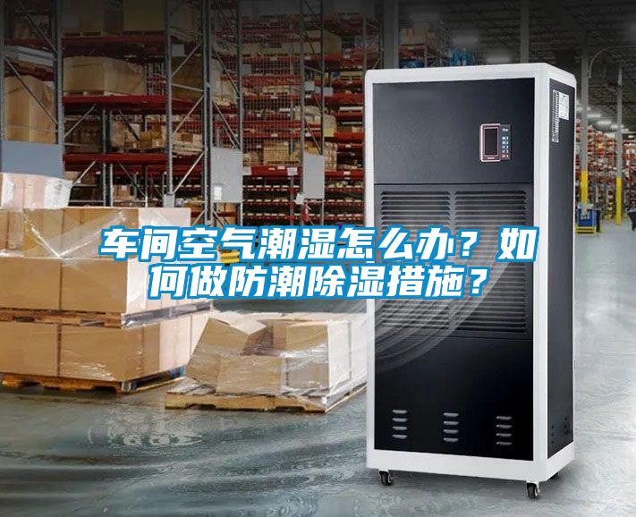車間空氣潮濕怎麽辦？如何做防潮91看片在线下载措施？