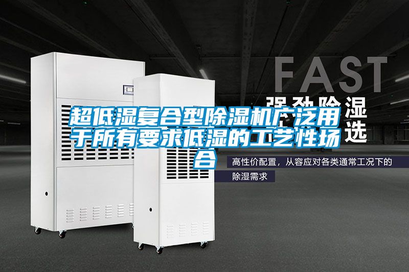 超低濕複合型91看片在线下载機廣泛用於所有要求低濕的工藝性場合