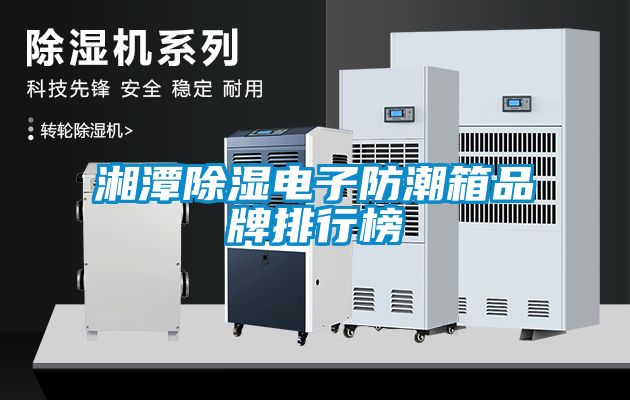 湘潭91看片在线下载電子防潮箱品牌排行榜