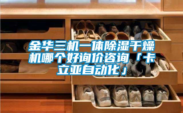 金華三機一體91看片在线下载幹燥機哪個好詢價谘詢「卡立亞自動化」