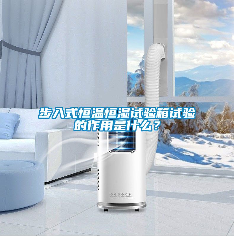 步入式恒溫恒濕試驗箱試驗的作用是什麽？
