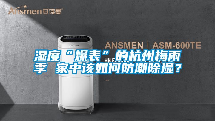 濕度“爆表”的杭州梅雨季 家中該如何防潮91看片在线下载？