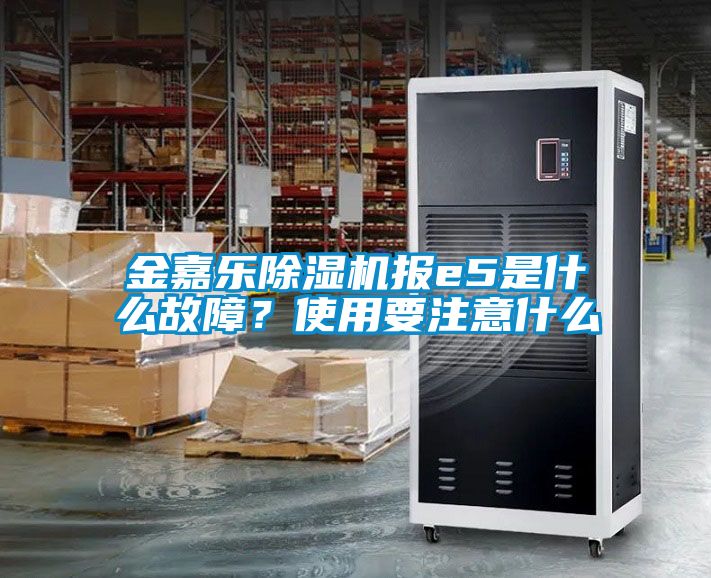 金嘉樂91看片在线下载機報e5是什麽故障？使用要注意什麽