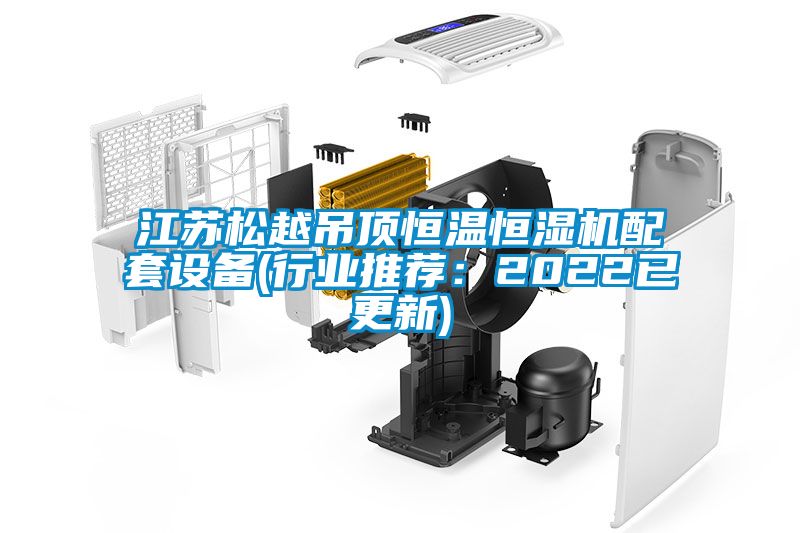 江蘇鬆越吊頂恒溫恒濕機配套設備(行業推薦：2022已更新)