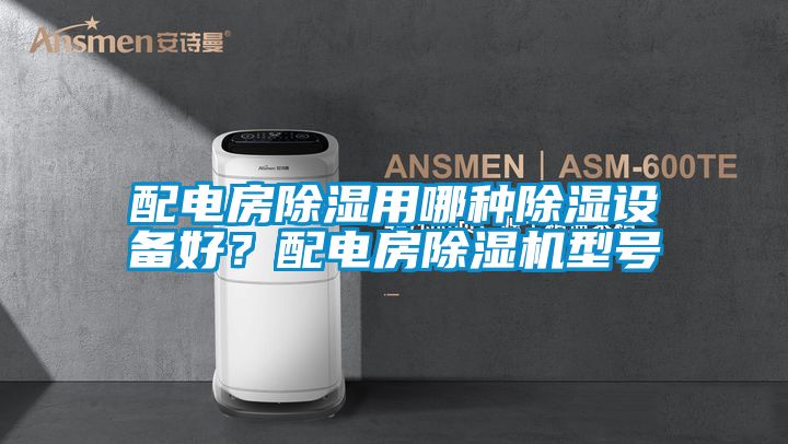 配電房91看片在线下载用哪種91看片在线下载設備好？配電房91看片在线下载機型號