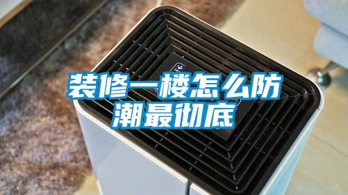 裝修一樓怎麽防潮最徹底