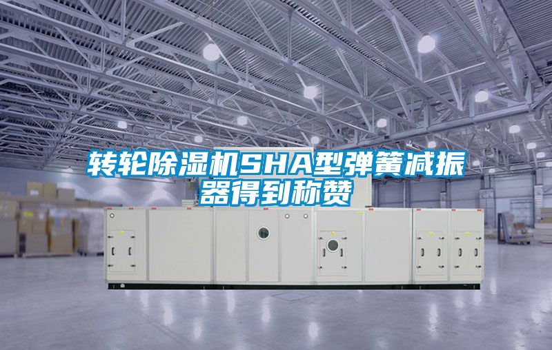 轉輪91看片在线下载機SHA型彈簧減振器得到稱讚