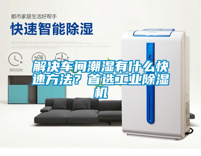 解決車間潮濕有什麽快速方法？首選工業91看片在线下载機
