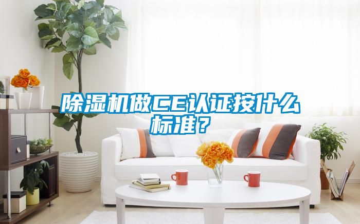 91看片在线下载機做CE認證按什麽標準？