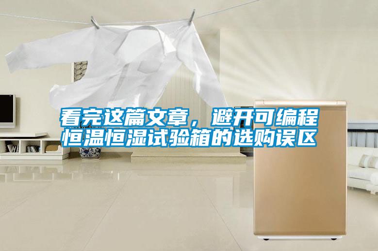 看完這篇文章，避開可編程恒溫恒濕試驗箱的選購誤區