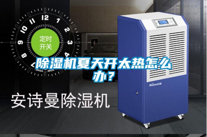 91看片在线下载機夏天開太熱怎麽辦？