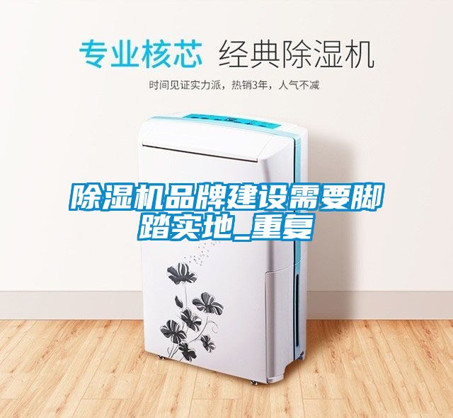 91看片在线下载機品牌建設需要腳踏實地_重複