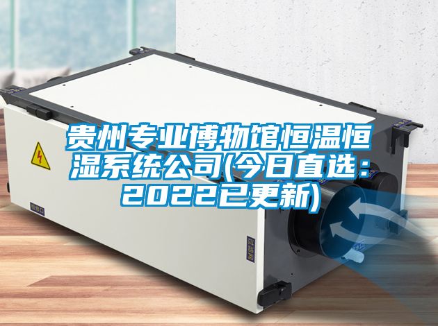 貴州專業博物館恒溫恒濕係統公司(今日直選：2022已更新)