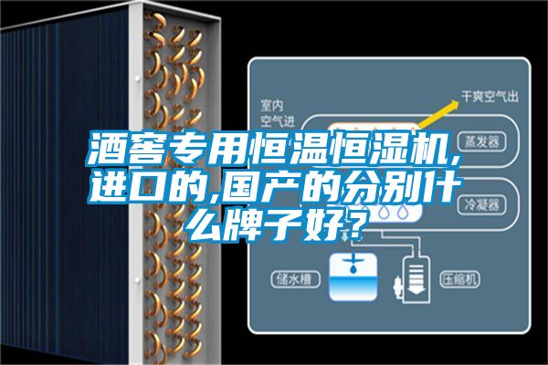 酒窖專用恒溫恒濕機,進口的,國產的分別什麽牌子好？
