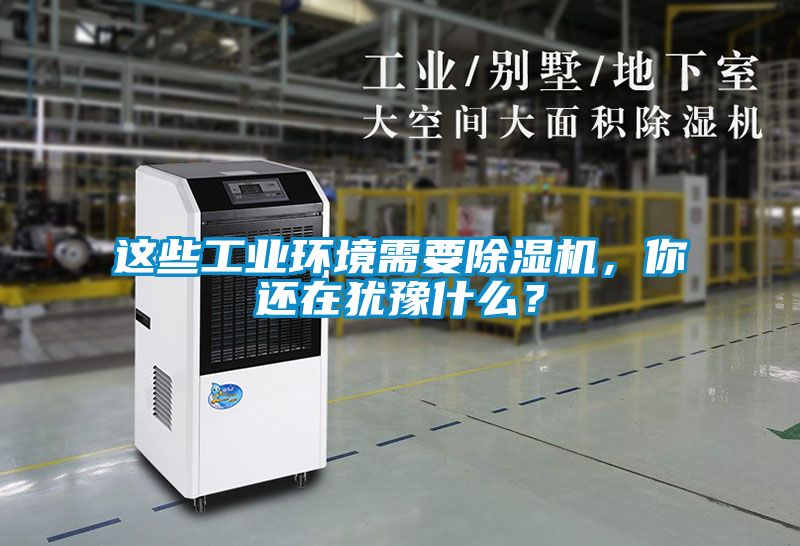 這些工業環境需要91看片在线下载機，你還在猶豫什麽？