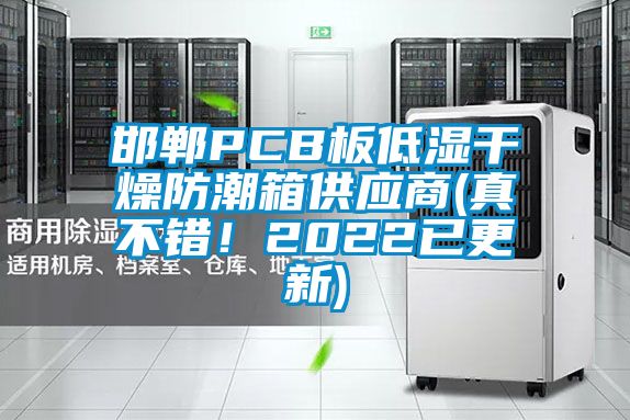 邯鄲PCB板低濕幹燥防潮箱供應商(真不錯！2022已更新)
