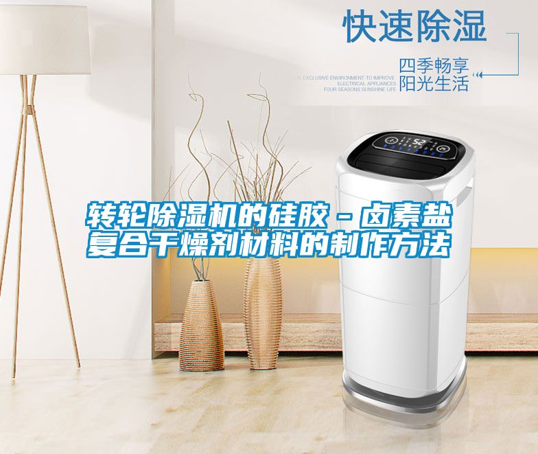 轉輪91看片在线下载機的矽膠－鹵素鹽複合幹燥劑材料的製作方法