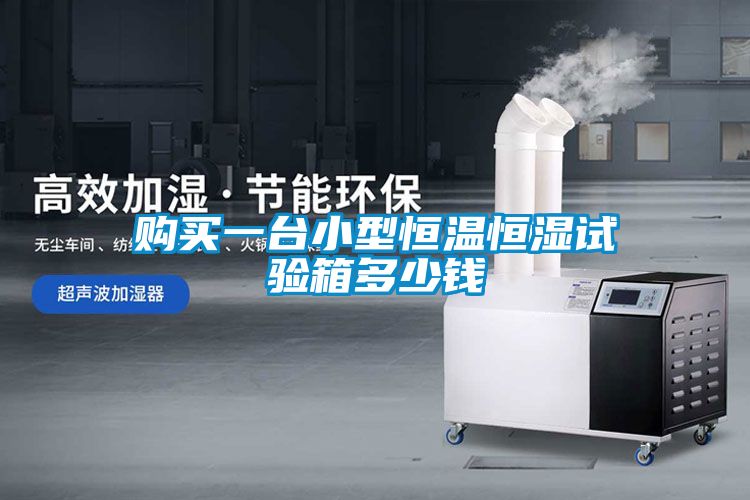 購買一台小型恒溫恒濕試驗箱多少錢
