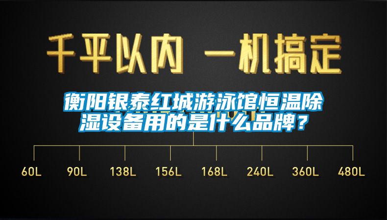 衡陽銀泰紅城遊泳館恒溫91看片在线下载設備用的是什麽品牌？