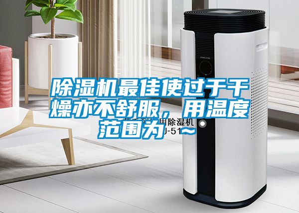 91看片在线下载機最佳使過於幹燥亦不舒服，用溫度範圍為℃～℃