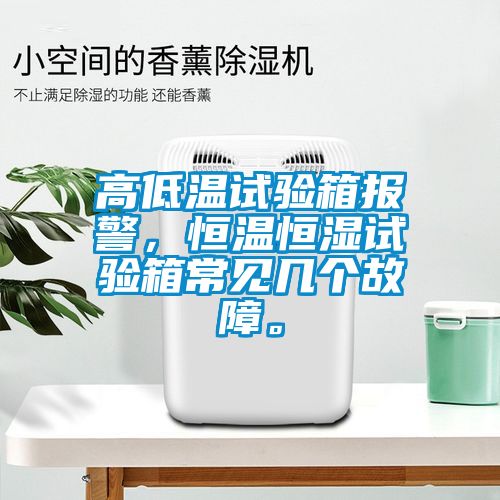 高低溫試驗箱報警，恒溫恒濕試驗箱常見幾個故障。