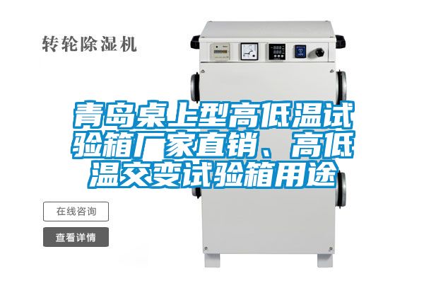 青島桌上型高低溫試驗箱廠家直銷、高低溫交變試驗箱用途
