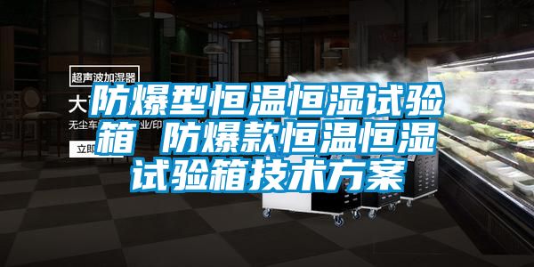防爆型恒溫恒濕試驗箱 防爆款恒溫恒濕試驗箱技術免费看片下载