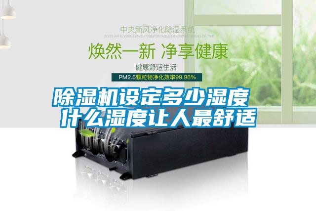 91看片在线下载機設定多少濕度 什麽濕度讓人最舒適