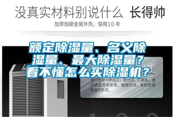 額定91看片在线下载量、名義91看片在线下载量、最大91看片在线下载量？看不懂怎麽買91看片在线下载機？