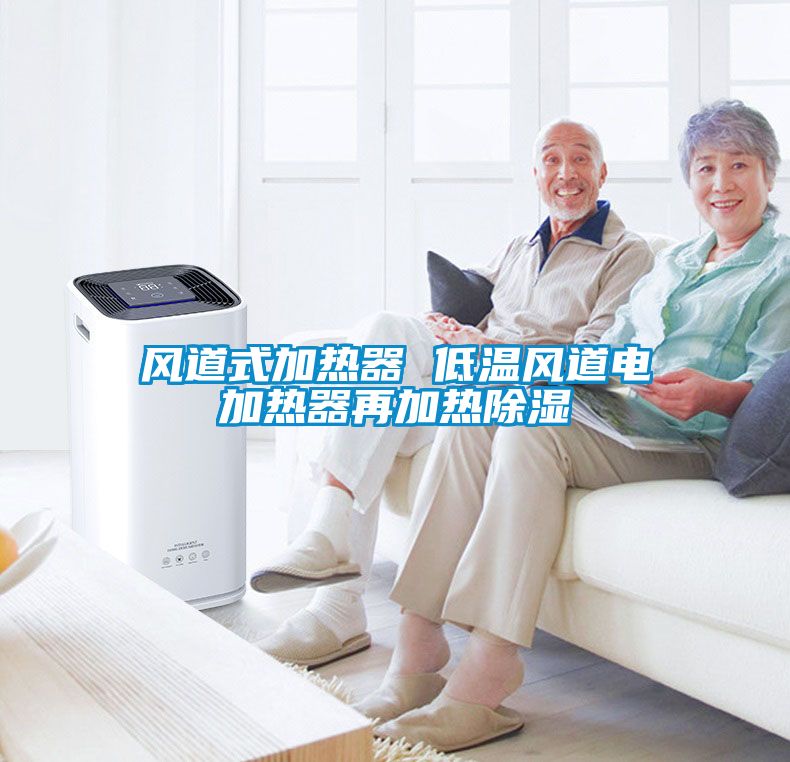 風道式加熱器 低溫風道電加熱器再加熱91看片在线下载