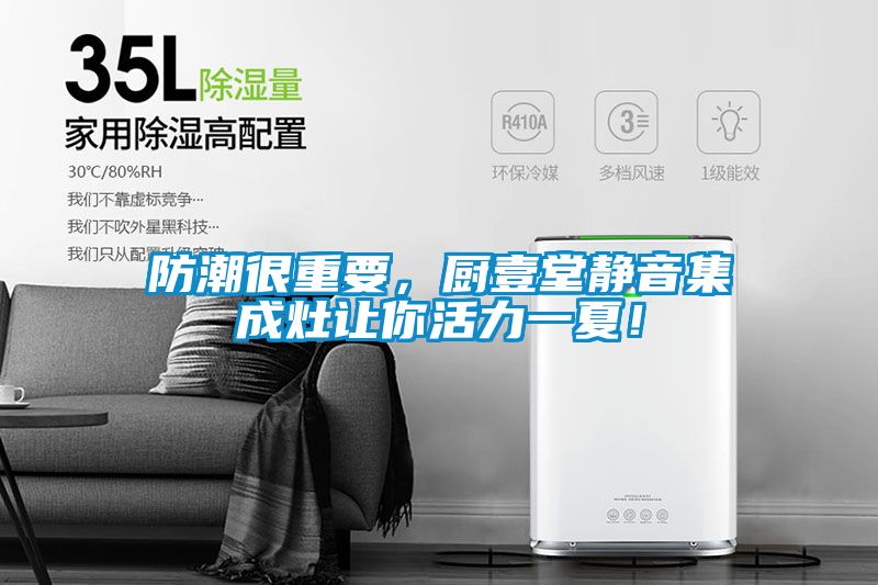 防潮很重要，廚壹堂靜音集成灶讓你活力一夏！