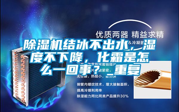 91看片在线下载機結冰不出水，濕度不下降，化霜是怎麽一回事？_重複