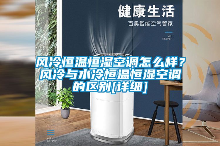風冷恒溫恒濕空調怎麽樣？風冷與水冷恒溫恒濕空調的區別[詳細]