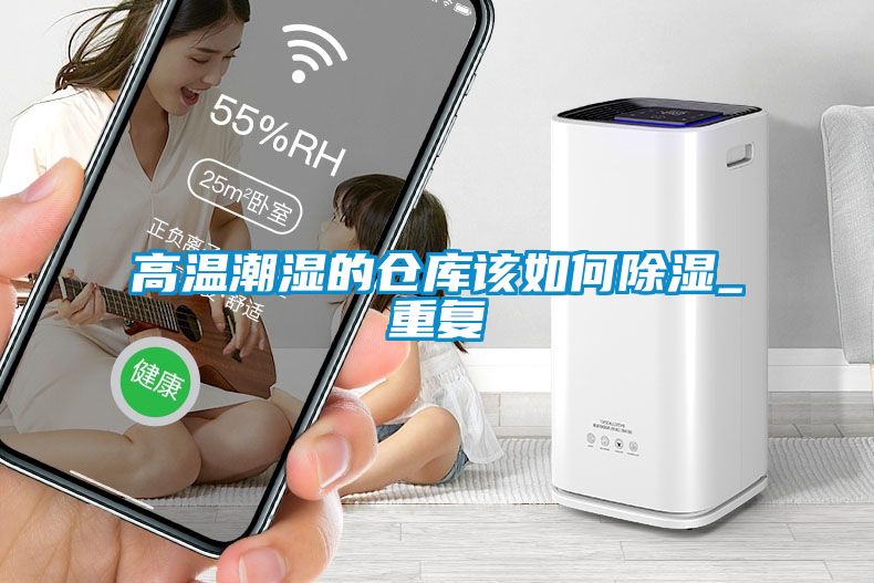 高溫潮濕的倉庫該如何91看片在线下载_重複