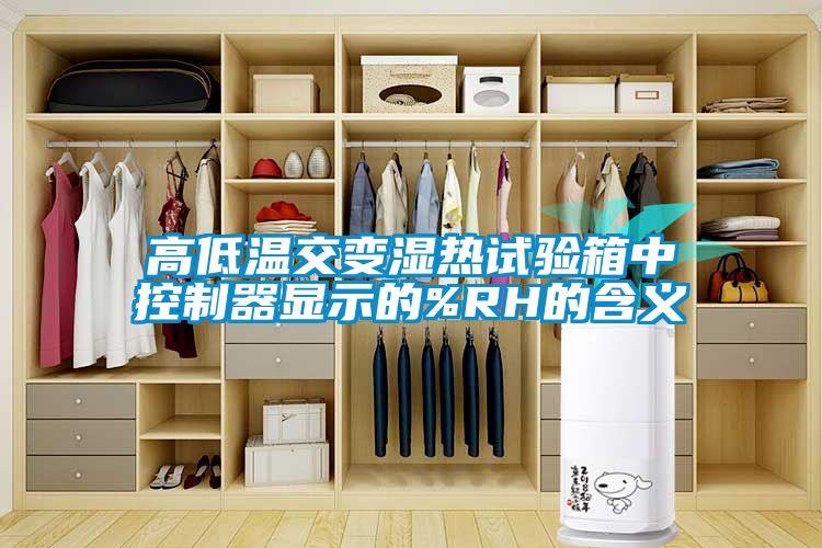 高低溫交變濕熱試驗箱中控製器顯示的%RH的含義