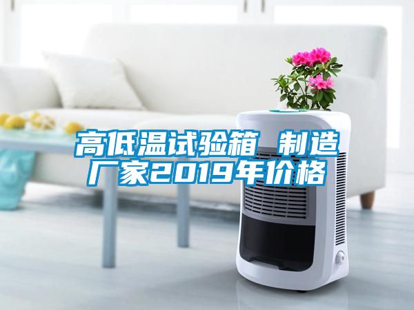 高低溫試驗箱 製造廠家2019年價格
