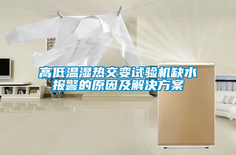 高低溫濕熱交變試驗機缺水報警的原因及解決免费看片下载
