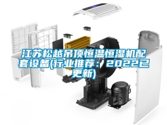 知識百科江蘇鬆越吊頂恒溫恒濕機配套設備(行業推薦：2022已更新)