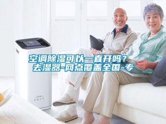 行業手机看片AV短片空調91看片在线下载可以一直開嗎？ 去濕器-網點覆蓋全國-專
