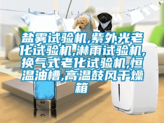 知識百科鹽霧試驗機,紫外光老化試驗機,淋雨試驗機,換氣式老化試驗機,恒溫油槽,高溫鼓風幹燥箱