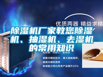 企業手机看片AV短片91看片在线下载機廠家教您91看片在线下载機、抽濕機、去濕機的常用知識