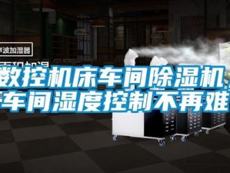 知識百科數控機床車間91看片在线下载機，車間濕度控製不再難