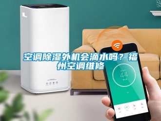 行業手机看片AV短片空調91看片在线下载外機會滴水嗎？福州空調維修