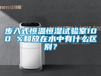 知識百科步入式恒溫恒濕試驗室100 %和放在水中有什麽區別？