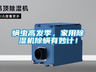 行業手机看片AV短片蟎蟲高發季，家用91看片在线下载機除蟎有妙計！
