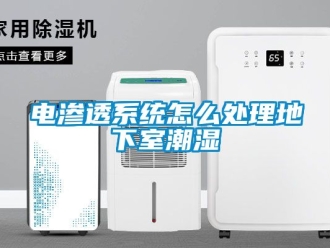 企業手机看片AV短片電滲透係統怎麽處理地下室潮濕