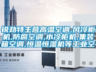 知識百科銳勁特主營高溫空調,風冷櫃機,防腐空調,水冷櫃機,集裝箱空調,恒溫恒濕機等工業空